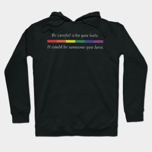 Be careful who you hate it could be someone you love LGBT Hoodie